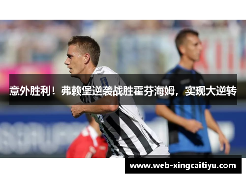 意外胜利！弗赖堡逆袭战胜霍芬海姆，实现大逆转