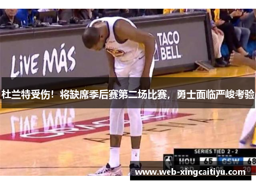 杜兰特受伤！将缺席季后赛第二场比赛，勇士面临严峻考验