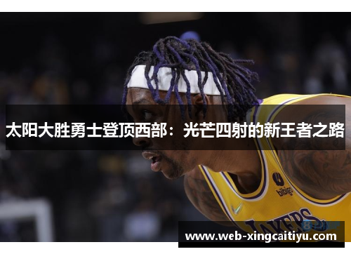 太阳大胜勇士登顶西部：光芒四射的新王者之路
