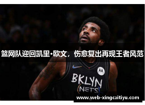 篮网队迎回凯里·欧文，伤愈复出再现王者风范