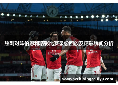 热刺对阵伯恩利精彩比赛录像回放及精彩瞬间分析